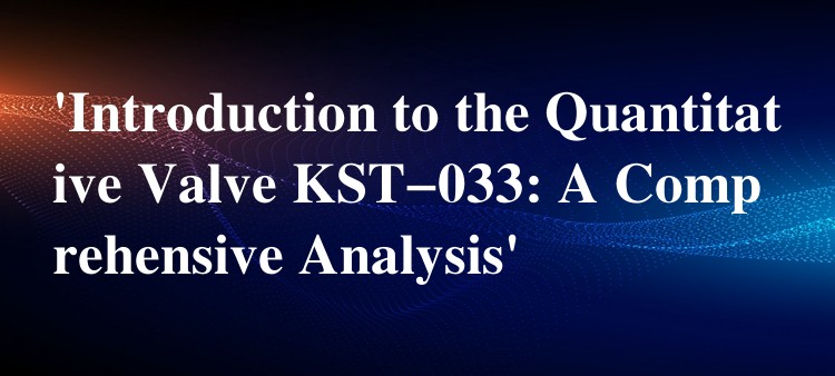 Introduction to the Quantitative Valve KST-033: A Comprehensive Analysis